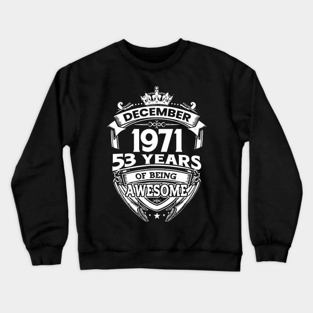 December 1971 53 Years Of Being Awesome Limited Edition Birthday Crewneck Sweatshirt by D'porter